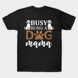 Busy Being A Dog Mama / Funny T-Shirt